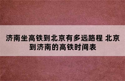 济南坐高铁到北京有多远路程 北京到济南的高铁时间表